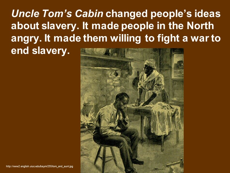 Uncle Tom’s Cabin changed people’s ideas about slavery. It made people in the North